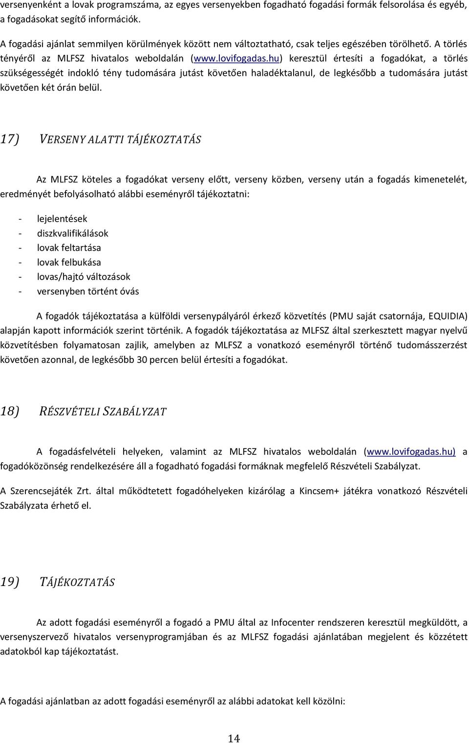 hu) keresztül értesíti a fogadókat, a törlés szükségességét indokló tény tudomására jutást követően haladéktalanul, de legkésőbb a tudomására jutást követően két órán belül.