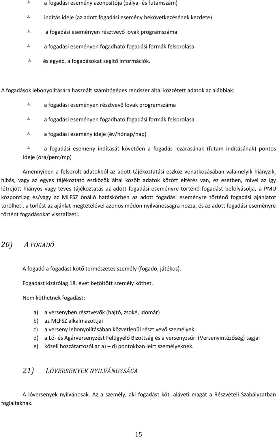 A fogadások lebonyolítására használt számítógépes rendszer által közzétett adatok az alábbiak: a fogadási eseményen résztvevő lovak programszáma a fogadási eseményen fogadható fogadási formák