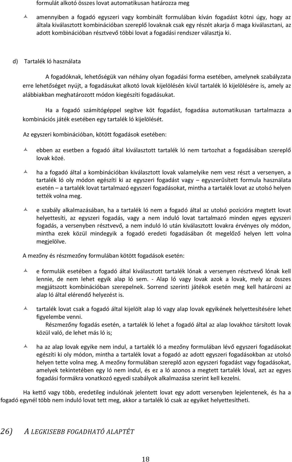 d) Tartalék ló használata A fogadóknak, lehetőségük van néhány olyan fogadási forma esetében, amelynek szabályzata erre lehetőséget nyújt, a fogadásukat alkotó lovak kijelölésén kívül tartalék ló