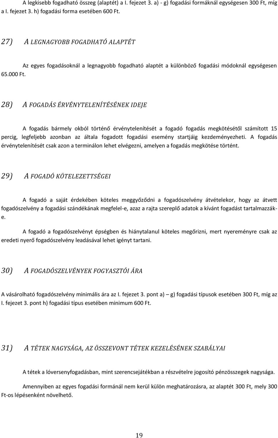 28) A FOGADÁS ÉRVÉNYTELENÍTÉSÉNEK IDEJE A fogadás bármely okból történő érvénytelenítését a fogadó fogadás megkötésétől számított 15 percig, legfeljebb azonban az általa fogadott fogadási esemény