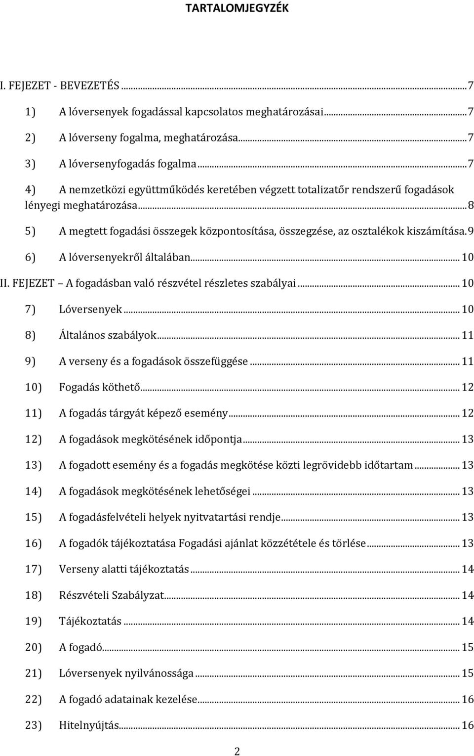 9 6) A lóversenyekről általában... 10 II. FEJEZET A fogadásban való részvétel részletes szabályai... 10 7) Lóversenyek... 10 8) Általános szabályok... 11 9) A verseny és a fogadások összefüggése.