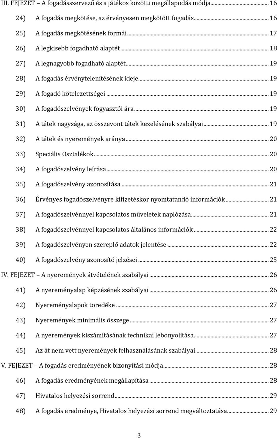 .. 19 30) A fogadószelvények fogyasztói ára... 19 31) A tétek nagysága, az összevont tétek kezelésének szabályai... 19 32) A tétek és nyeremények aránya... 20 33) Speciális Osztalékok.