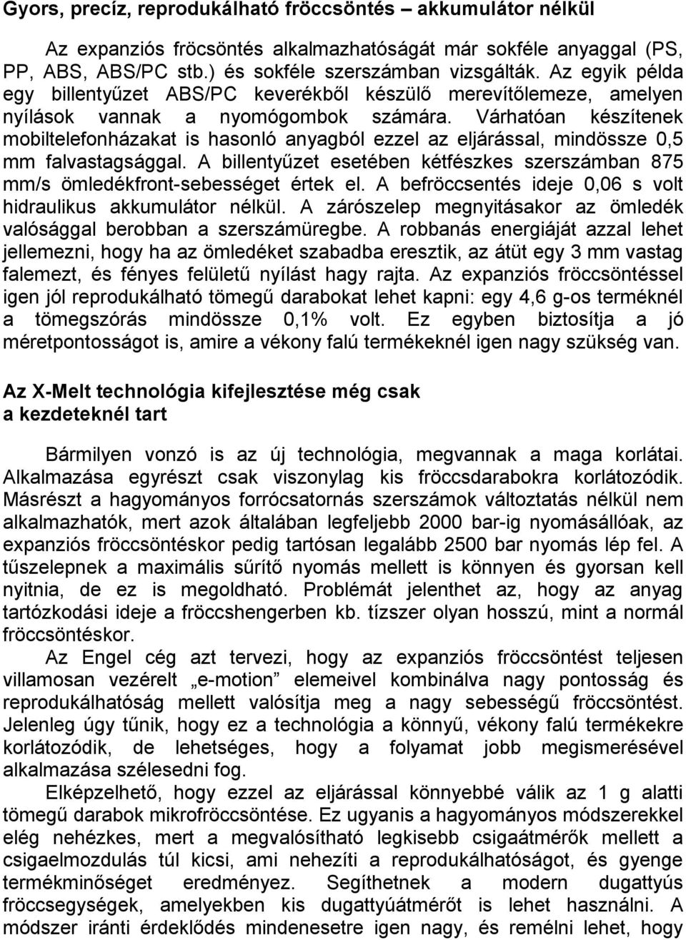 Várhatóan készítenek mobiltelefonházakat is hasonló anyagból ezzel az eljárással, mindössze 0,5 mm falvastagsággal.