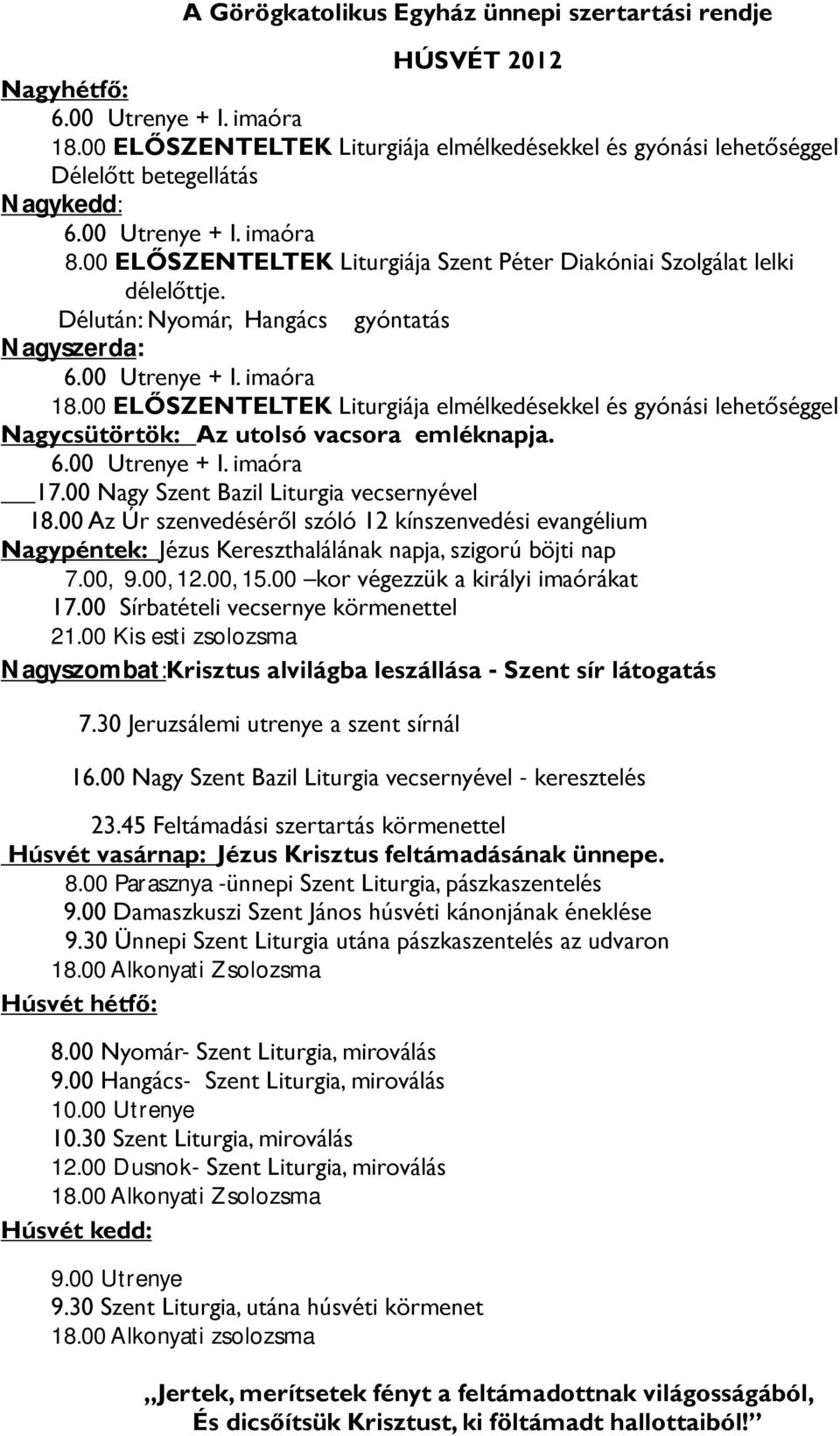 00 ELŐSZENTELTEK Liturgiája Szent Péter Diakóniai Szolgálat lelki délelőttje. Délután: Nyomár, Hangács gyóntatás Nagyszerda: 6.00 Utrenye + I. imaóra 18.