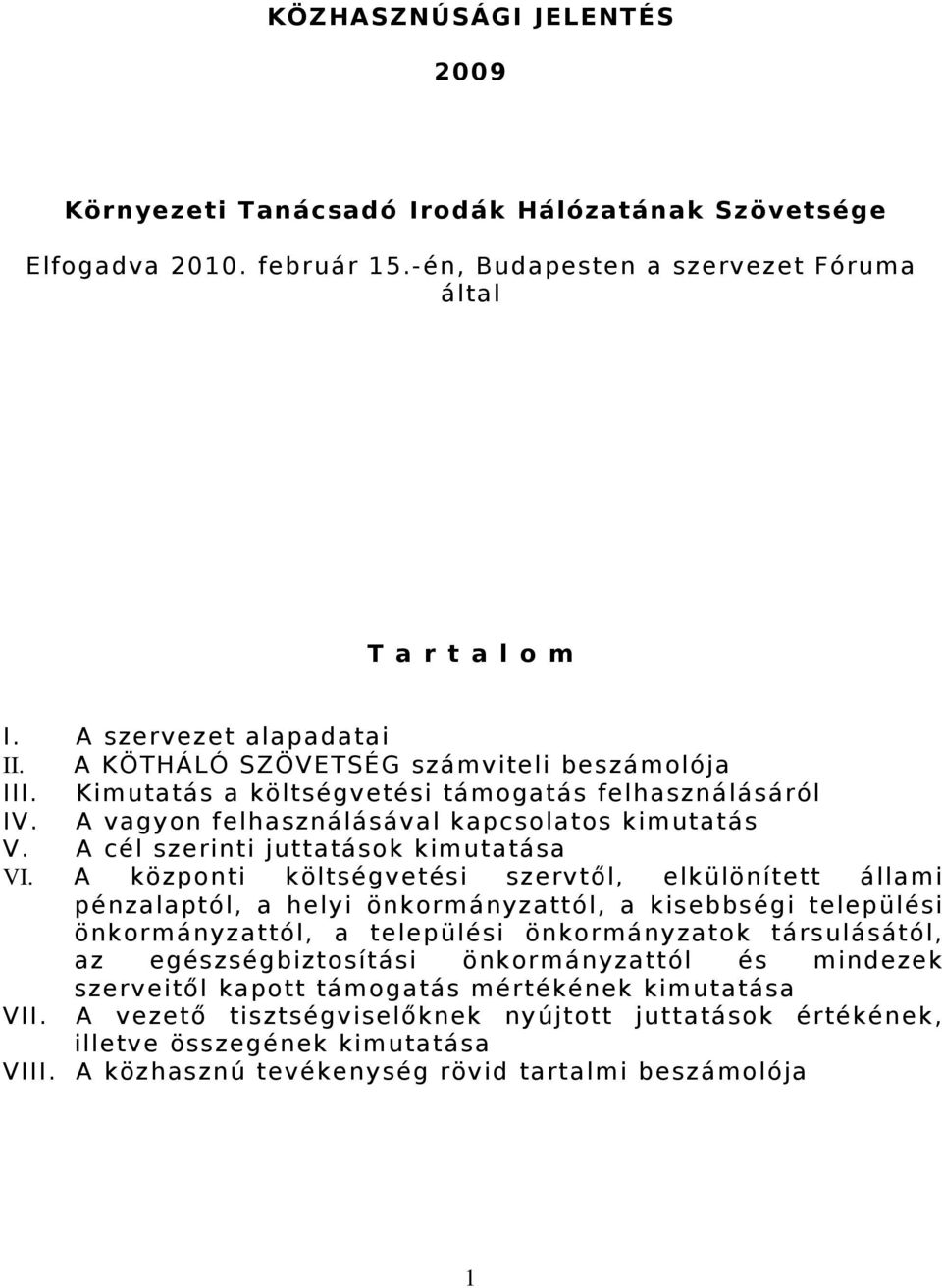 A központi költségvetési szervtől, elkülönített állami pénzalaptól, a helyi önkormányzattól, a kisebbségi települési önkormányzattól, a települési önkormányzatok társulásától, az egészségbiztosítási