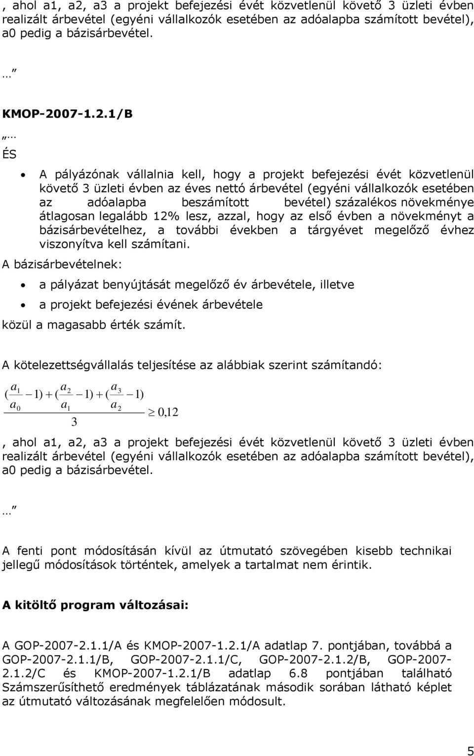 1/B A pályázónk válllni kell, hogy projekt befejezési évét közvetlenül követő üzleti évben z éves nettó árbevétel (egyéni válllkozók esetében z dólpb beszámított bevétel) százlékos növekménye átlgosn