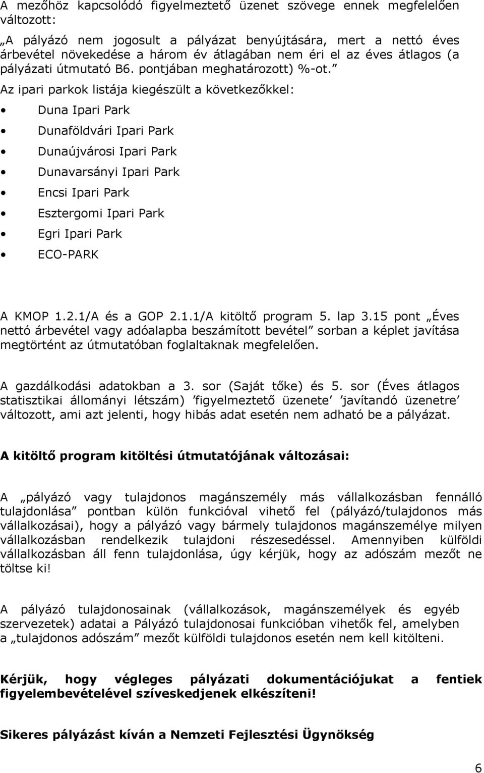 Az ipri prkok listáj kiegészült következőkkel: Dun Ipri Prk Dunföldvári Ipri Prk Dunújvárosi Ipri Prk Dunvrsányi Ipri Prk Encsi Ipri Prk Esztergomi Ipri Prk Egri Ipri Prk ECO-PARK A KMOP 1.2.