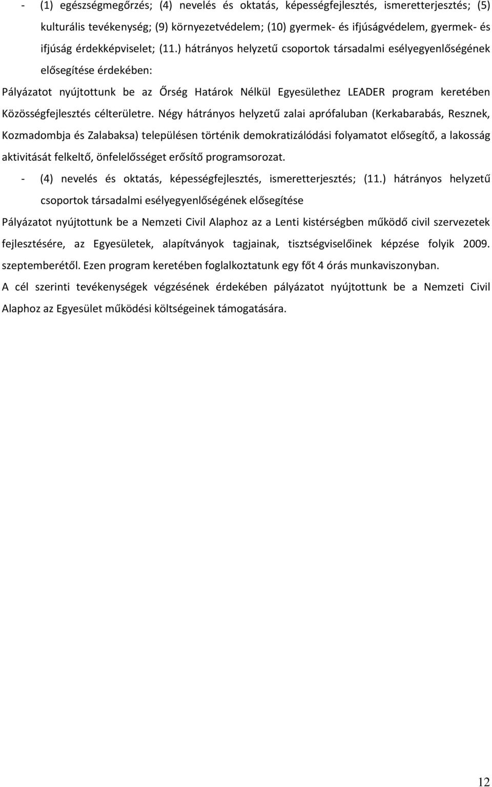 ) hátrányos helyzetű csoportok társadalmi esélyegyenlőségének elősegítése érdekében: Pályázatot nyújtottunk be az Őrség Határok Nélkül Egyesülethez LEADER program keretében Közösségfejlesztés