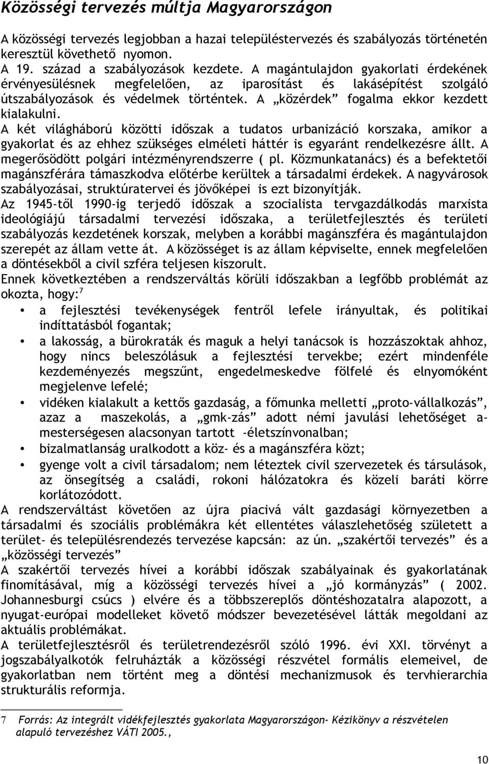 A két világháború közötti időszak a tudatos urbanizáció korszaka, amikor a gyakorlat és az ehhez szükséges elméleti háttér is egyaránt rendelkezésre állt.