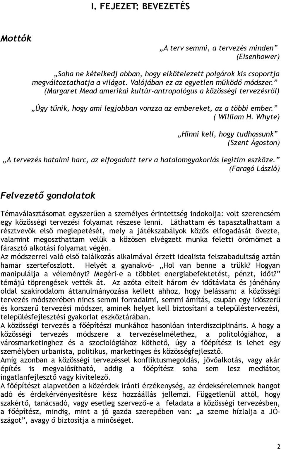 Whyte) Hinni kell, hogy tudhassunk (Szent Ágoston) A tervezés hatalmi harc, az elfogadott terv a hatalomgyakorlás legitim eszköze.