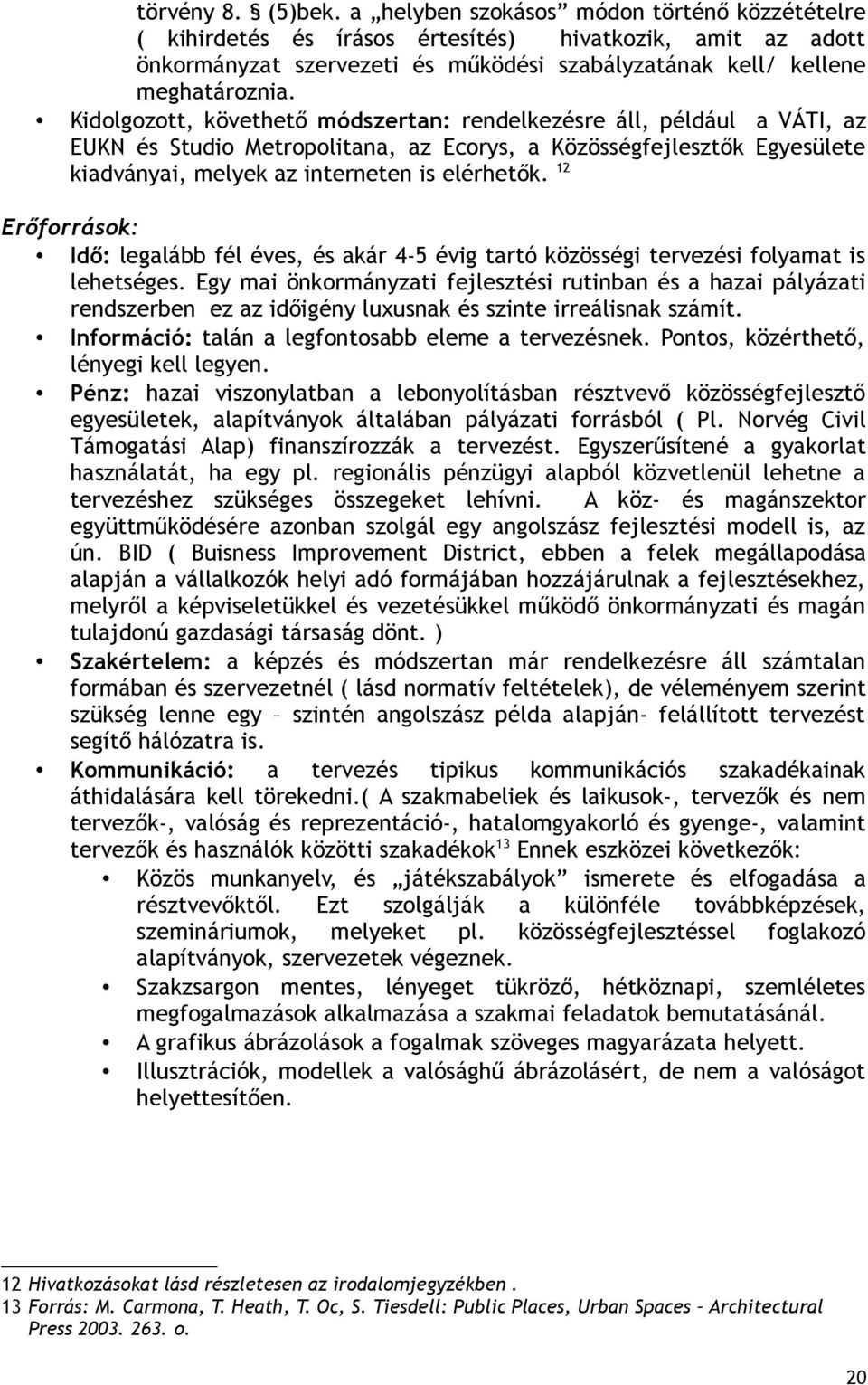 Kidolgozott, követhető módszertan: rendelkezésre áll, például a VÁTI, az EUKN és Studio Metropolitana, az Ecorys, a Közösségfejlesztők Egyesülete kiadványai, melyek az interneten is elérhetők.