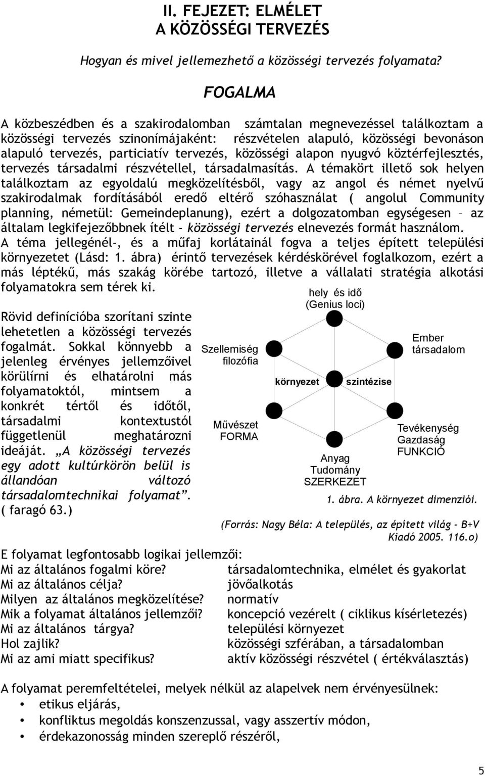 közösségi alapon nyugvó köztérfejlesztés, tervezés társadalmi részvétellel, társadalmasítás.