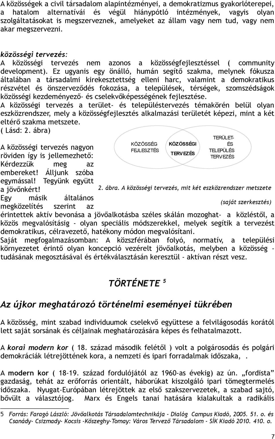 Ez ugyanis egy önálló, humán segítő szakma, melynek fókusza általában a társadalmi kirekesztettség elleni harc, valamint a demokratikus részvétel és önszerveződés fokozása, a települések, térségek,