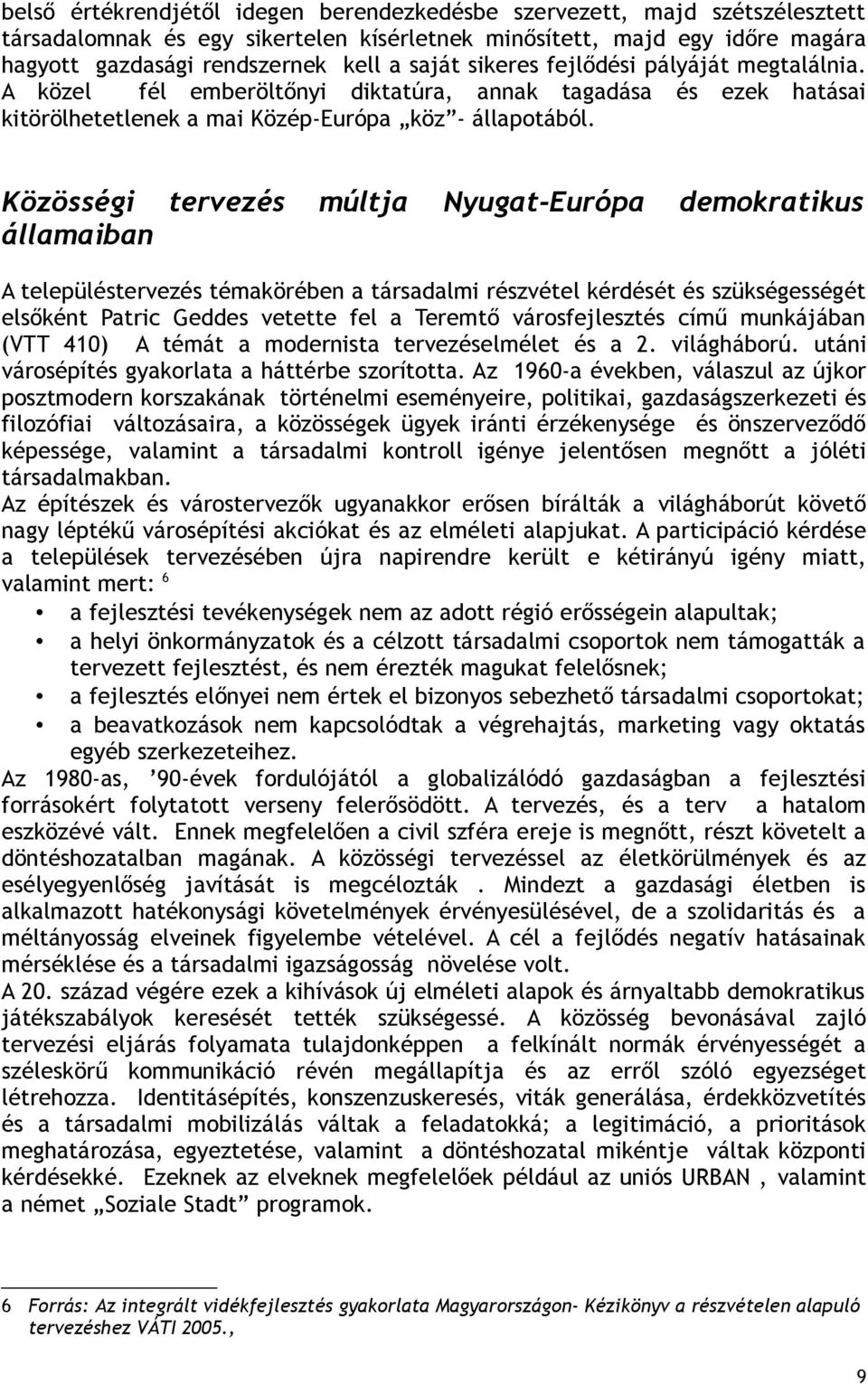 Közösségi tervezés államaiban múltja Nyugat-Európa demokratikus A településtervezés témakörében a társadalmi részvétel kérdését és szükségességét elsőként Patric Geddes vetette fel a Teremtő