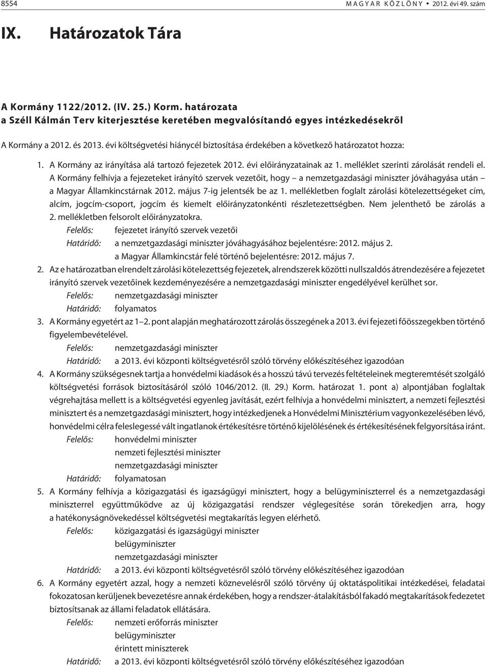 évi költségvetési hiánycél biztosítása érdekében a következõ határozatot hozza: 1. A Kormány az irányítása alá tartozó fejezetek 2012. évi elõirányzatainak az 1.