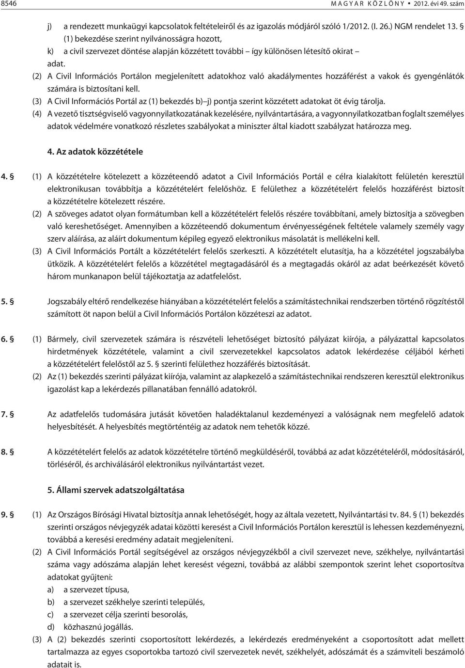 (2) A Civil Információs Portálon megjelenített adatokhoz való akadálymentes hozzáférést a vakok és gyengénlátók számára is biztosítani kell.