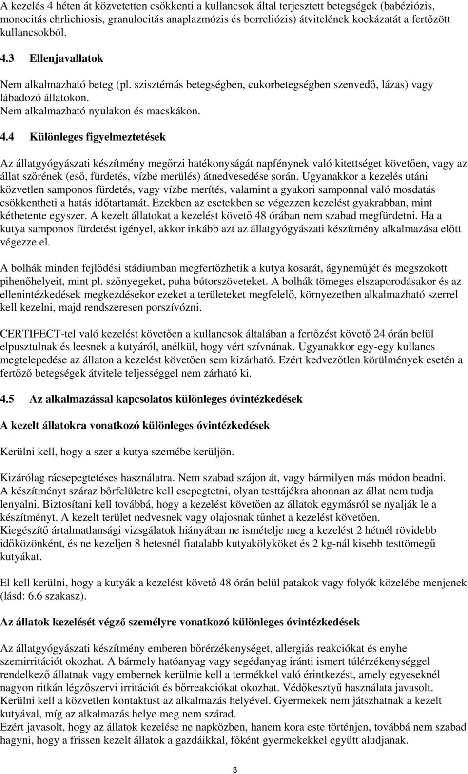 3 Ellenjavallatok Nem alkalmazható beteg (pl. szisztémás betegségben, cukorbetegségben szenvedő, lázas) vagy lábadozó állatokon. Nem alkalmazható nyulakon és macskákon. 4.