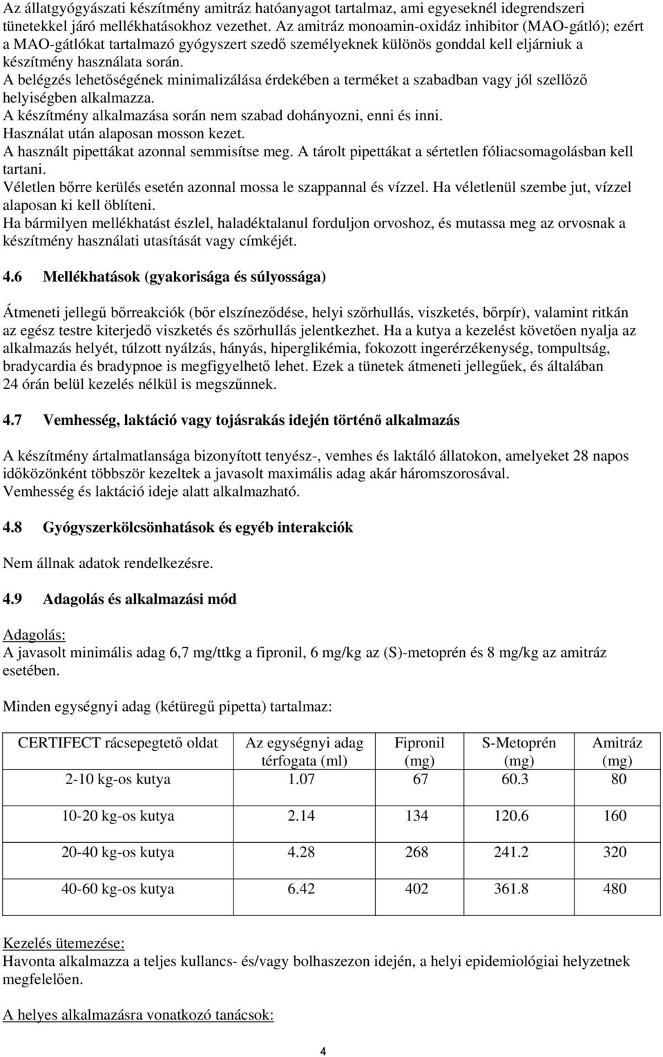 A belégzés lehetőségének minimalizálása érdekében a terméket a szabadban vagy jól szellőző helyiségben alkalmazza. A készítmény alkalmazása során nem szabad dohányozni, enni és inni.