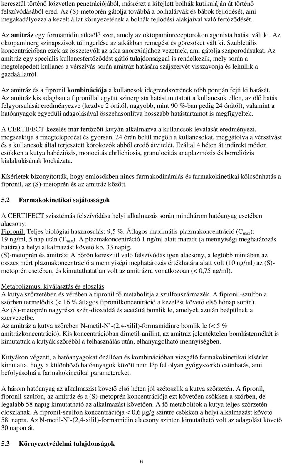 Az amitráz egy formamidin atkaölő szer, amely az oktopaminreceptorokon agonista hatást vált ki. Az oktopaminerg szinapszisok túlingerlése az atkákban remegést és görcsöket vált ki.