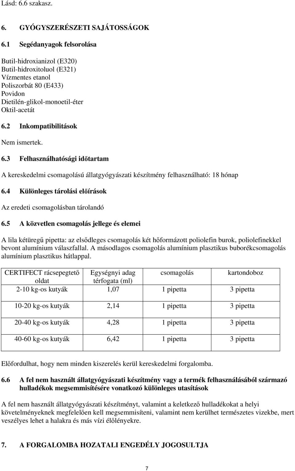 2 Inkompatibilitások Nem ismertek. 6.3 Felhasználhatósági időtartam A kereskedelmi csomagolású állatgyógyászati készítmény felhasználható: 18 hónap 6.