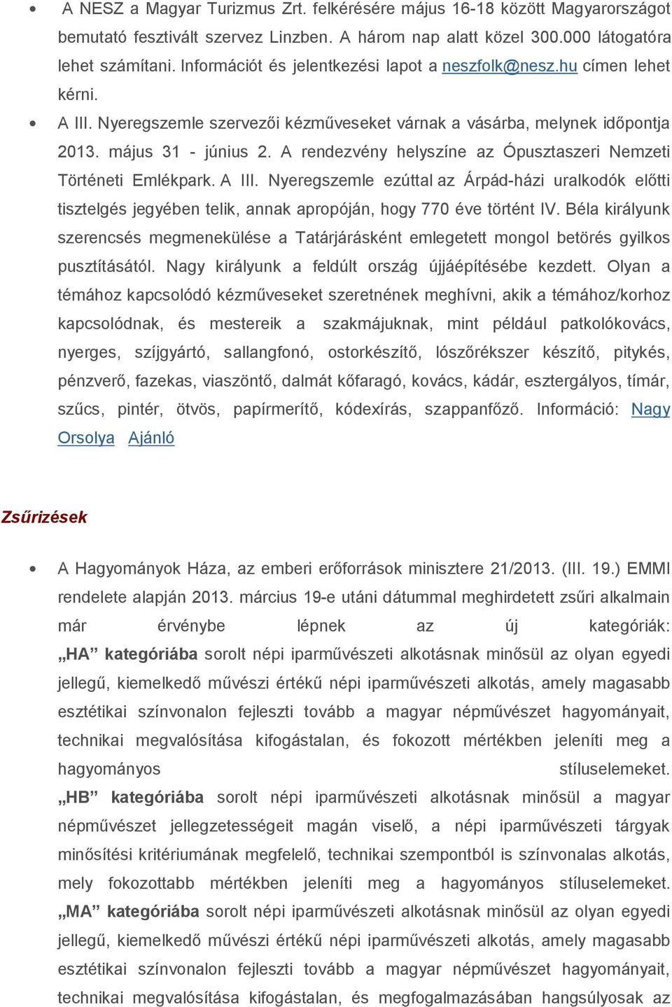 A rendezvény helyszíne az Ópusztaszeri Nemzeti Történeti Emlékpark. A III. Nyeregszemle ezúttal az Árpád-házi uralkodók előtti tisztelgés jegyében telik, annak apropóján, hogy 770 éve történt IV.