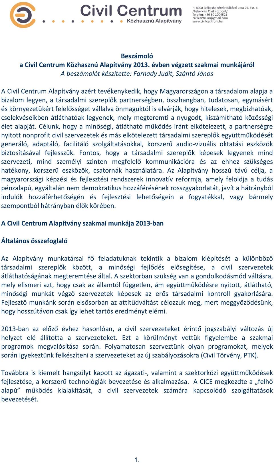 társadalmi szereplők partnerségben, összhangban, tudatosan, egymásért és környezetükért felelősséget vállalva önmaguktól is elvárják, hogy hitelesek, megbízhatóak, cselekvéseikben átláthatóak