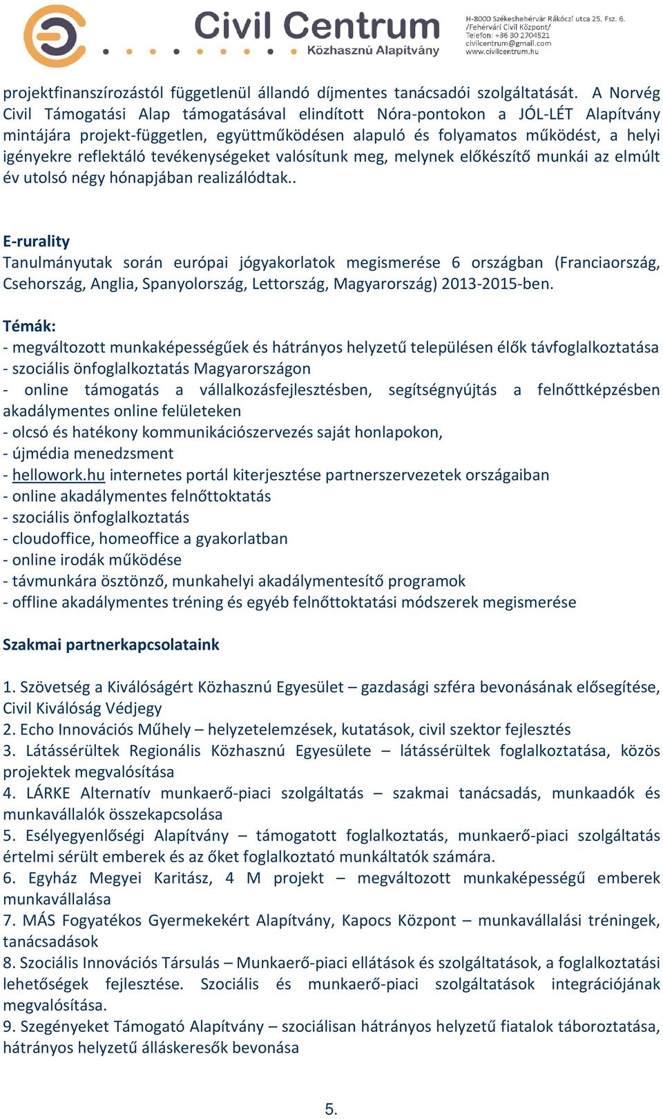 tevékenységeket valósítunk meg, melynek előkészítő munkái az elmúlt év utolsó négy hónapjában realizálódtak.