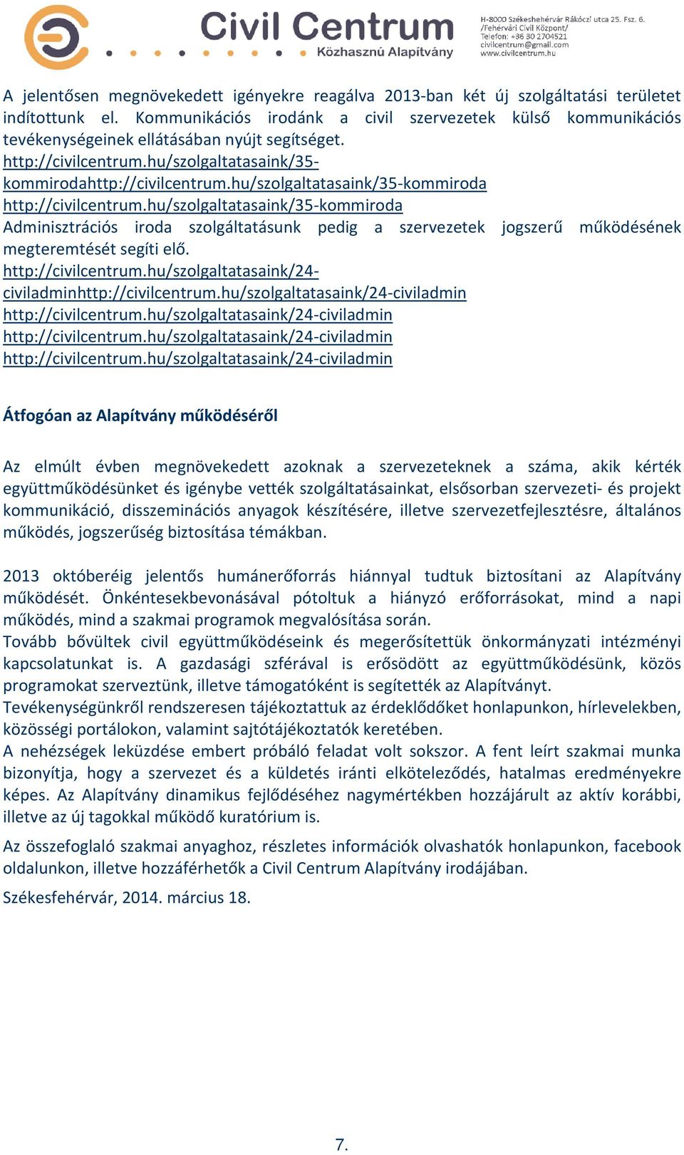 hu/szolgaltatasaink/35-kommiroda http://civilcentrum.hu/szolgaltatasaink/35-kommiroda Adminisztrációs iroda szolgáltatásunk pedig a szervezetek jogszerű működésének megteremtését segíti elő.