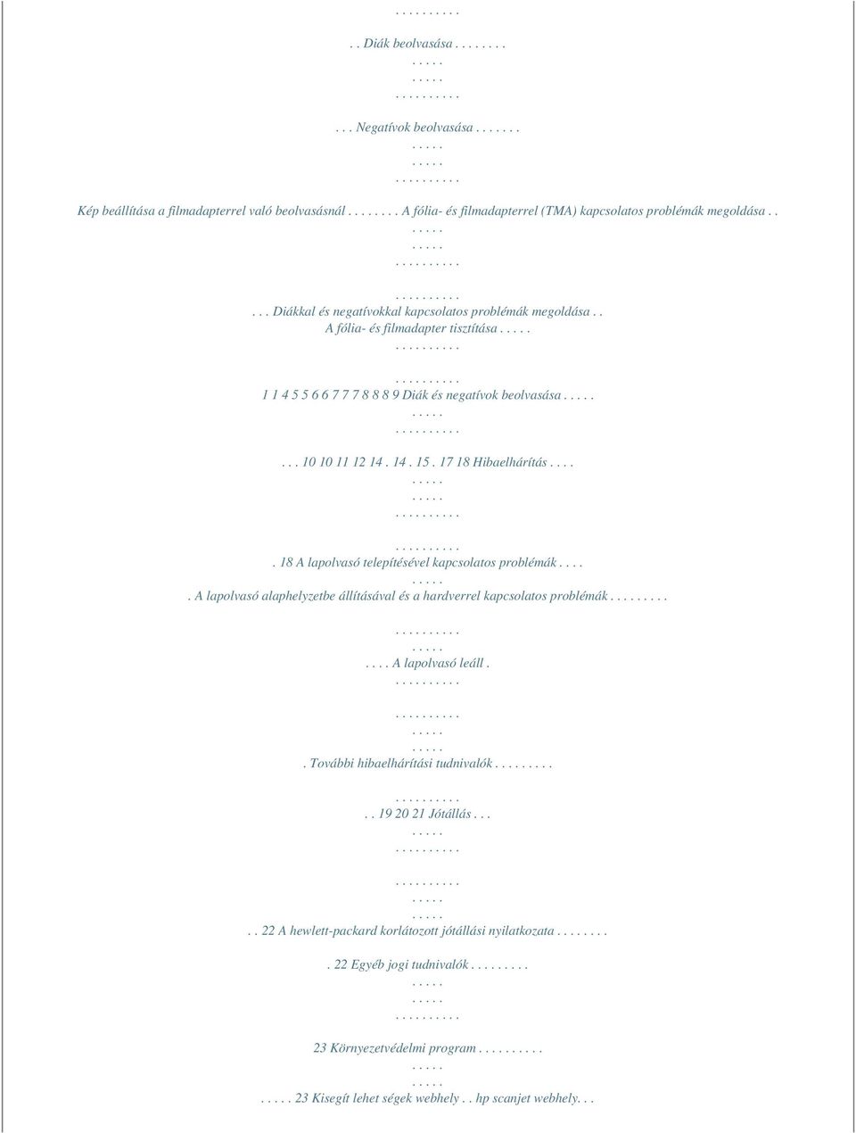 17 18 Hibaelhárítás..... 18 A lapolvasó telepítésével kapcsolatos problémák..... A lapolvasó alaphelyzetbe állításával és a hardverrel kapcsolatos problémák........ A lapolvasó leáll.