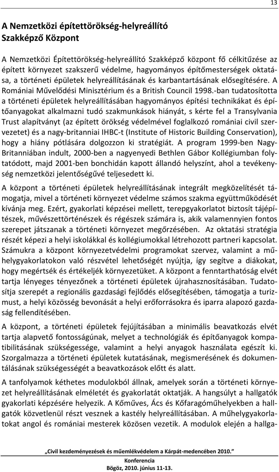 ban tudatosította a történeti épületek helyreállításában hagyományos építési technikákat és építőanyagokat alkalmazni tudó szakmunkások hiányát, s kérte fel a Transylvania Trust alapítványt (az