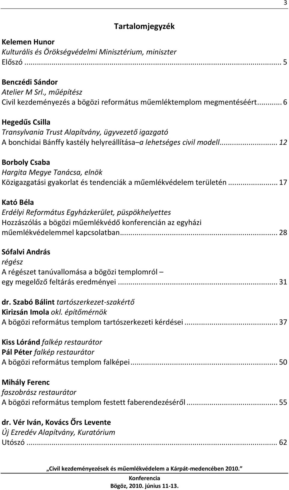 .. 6 Hegedűs Csilla Transylvania Trust Alapítvány, ügyvezető igazgató A bonchidai Bánffy kastély helyreállítása a lehetséges civil modell.