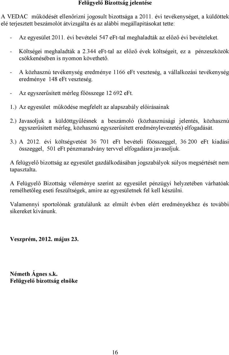 - Költségei meghaladták a 2.344 eft-tal az előző évek költségeit, ez a pénzeszközök csökkenésében is nyomon követhető.