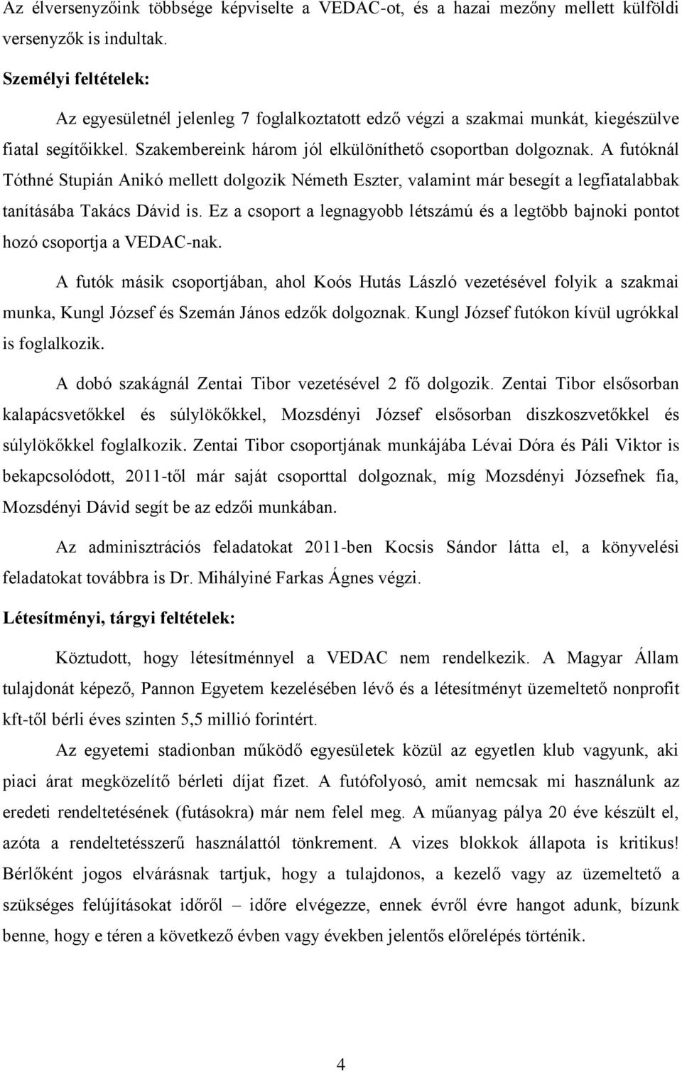 A futóknál Tóthné Stupián Anikó mellett dolgozik Németh Eszter, valamint már besegít a legfiatalabbak tanításába Takács Dávid is.