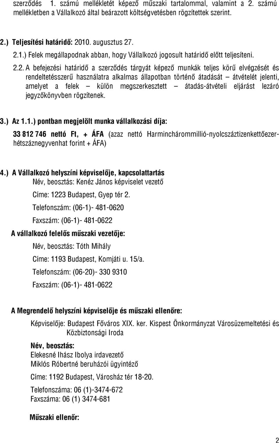 . 2.1.) Felek megállapodnak abban, hogy Vállalkozó jogosult határidő előtt teljesíteni. 2.2. A befejezési határidő a szerződés tárgyát képező munkák teljes körű elvégzését és rendeltetésszerű