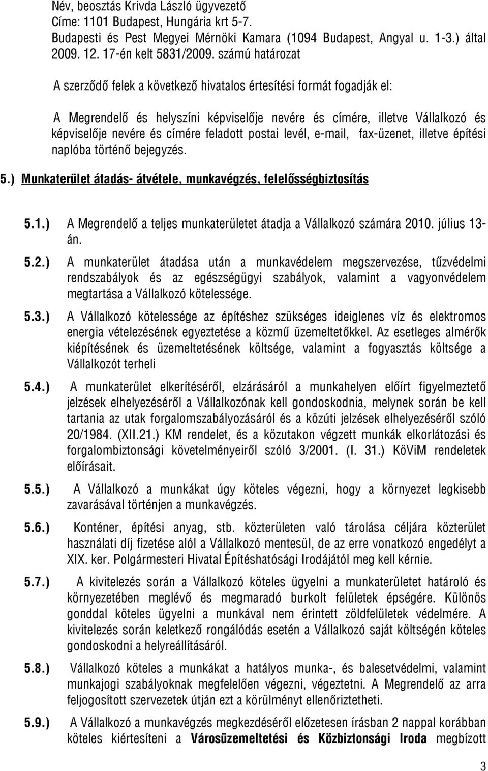 feladott postai levél, e-mail, fax-üzenet, illetve építési naplóba történő bejegyzés. 5.) Munkaterület átadás- átvétele, munkavégzés, felelősségbiztosítás 5.1.