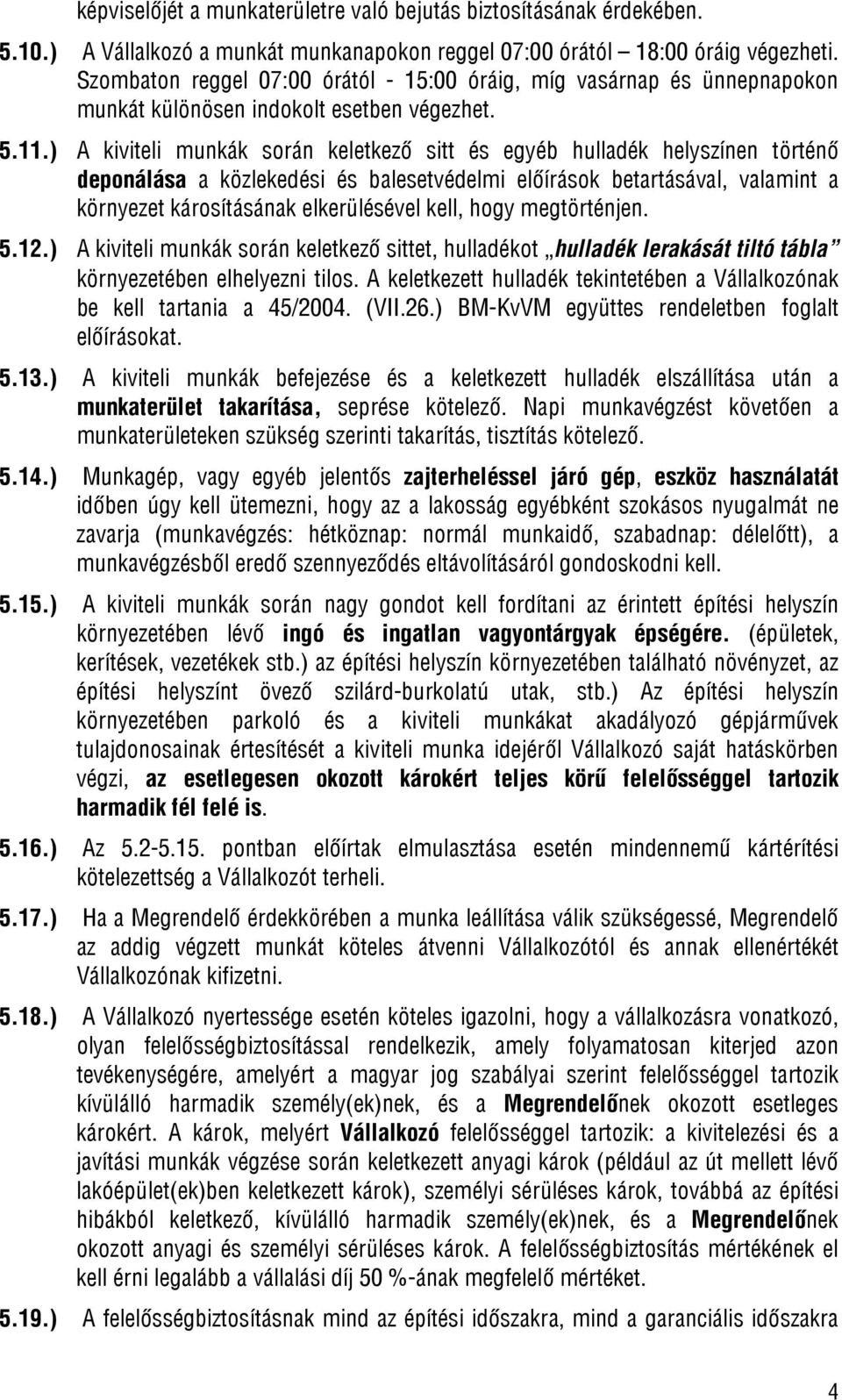 ) A kiviteli munkák során keletkező sitt és egyéb hulladék helyszínen történő deponálása a közlekedési és balesetvédelmi előírások betartásával, valamint a környezet károsításának elkerülésével kell,