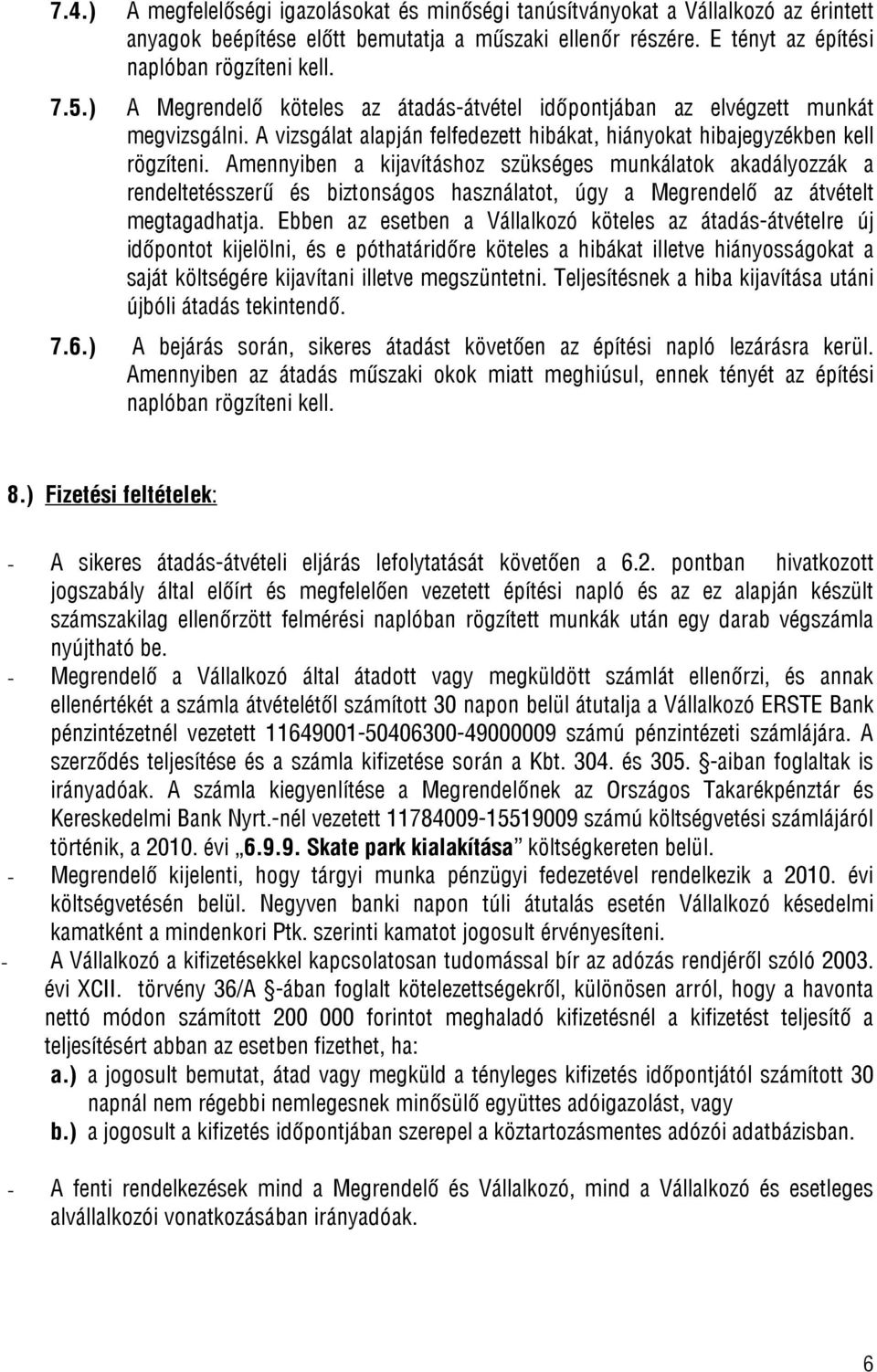 Amennyiben a kijavításhoz szükséges munkálatok akadályozzák a rendeltetésszerű és biztonságos használatot, úgy a Megrendelő az átvételt megtagadhatja.