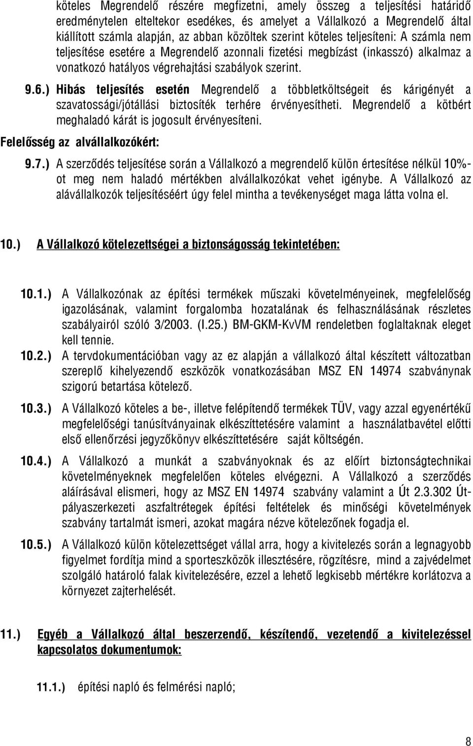 ) Hibás teljesítés esetén Megrendelő a többletköltségeit és kárigényét a szavatossági/jótállási biztosíték terhére érvényesítheti. Megrendelő a kötbért meghaladó kárát is jogosult érvényesíteni.