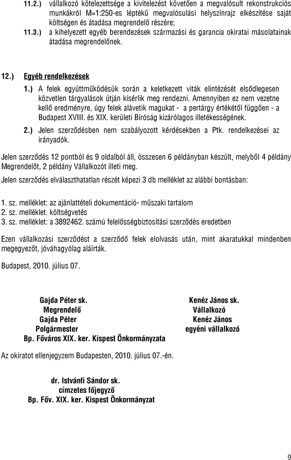 ) A felek együttműködésük során a keletkezett viták elintézését elsődlegesen közvetlen tárgyalások útján kísérlik meg rendezni.