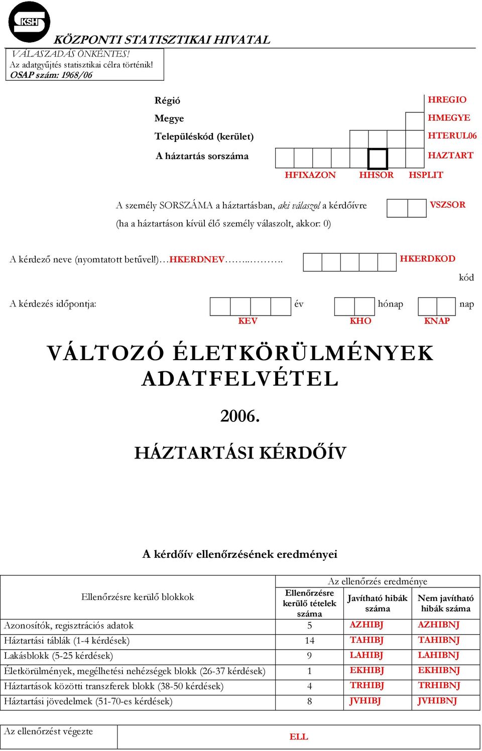 háztartáson kívül élı személy válaszolt, akkor: 0) VSZSOR A kérdezı neve (nyomtatott betővel!) HKERDNEV.