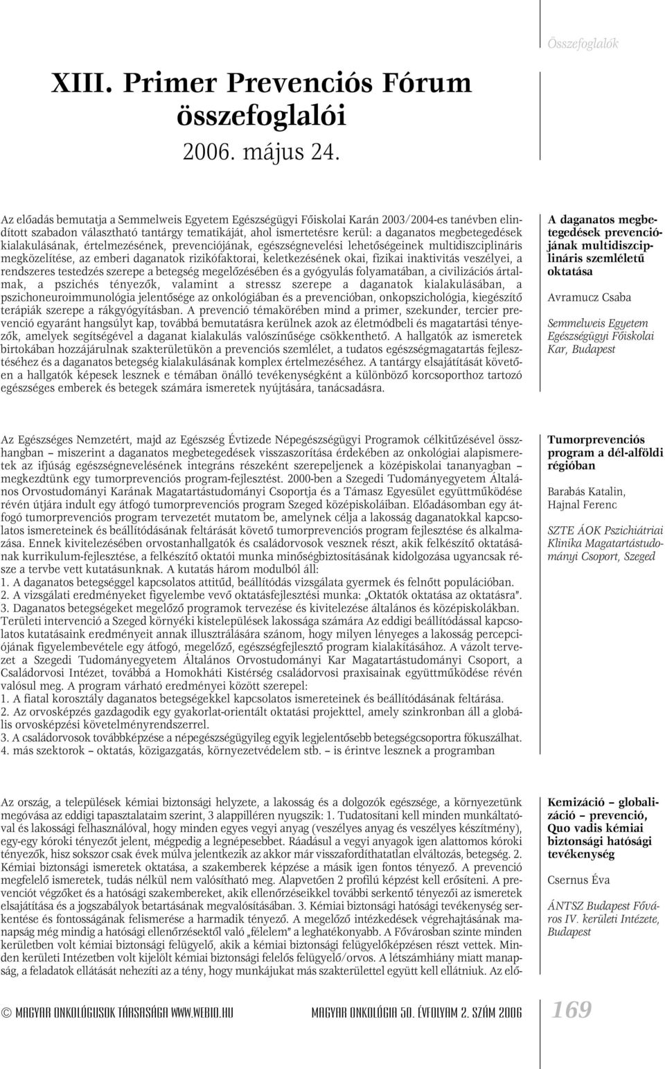 megbetegedések kialakulásának, értelmezésének, prevenciójának, egészségnevelési lehetôségeinek multidiszciplináris megközelítése, az emberi daganatok rizikófaktorai, keletkezésének okai, fizikai