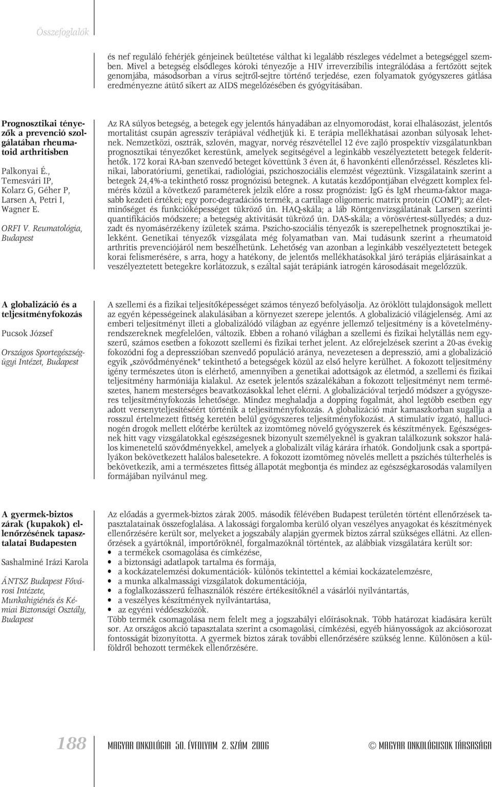 eredményezne átütô sikert az AIDS megelôzésében és gyógyításában. Prognosztikai tényezôk a prevenció szolgálatában rheumatoid arthritisben Palkonyai É.