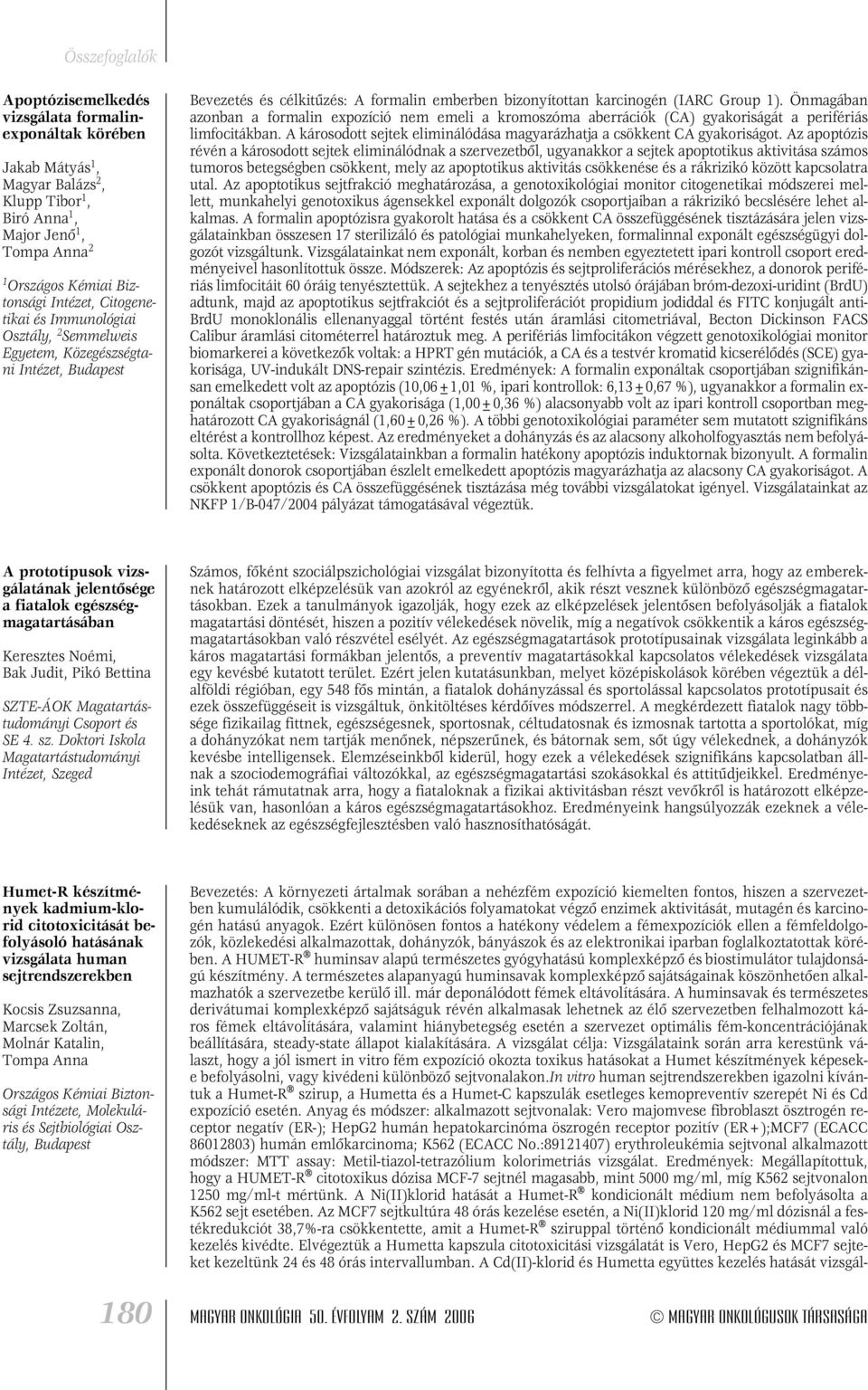 Önmagában azonban a formalin expozíció nem emeli a kromoszóma aberrációk (CA) gyakoriságát a perifériás limfocitákban. A károsodott sejtek eliminálódása magyarázhatja a csökkent CA gyakoriságot.