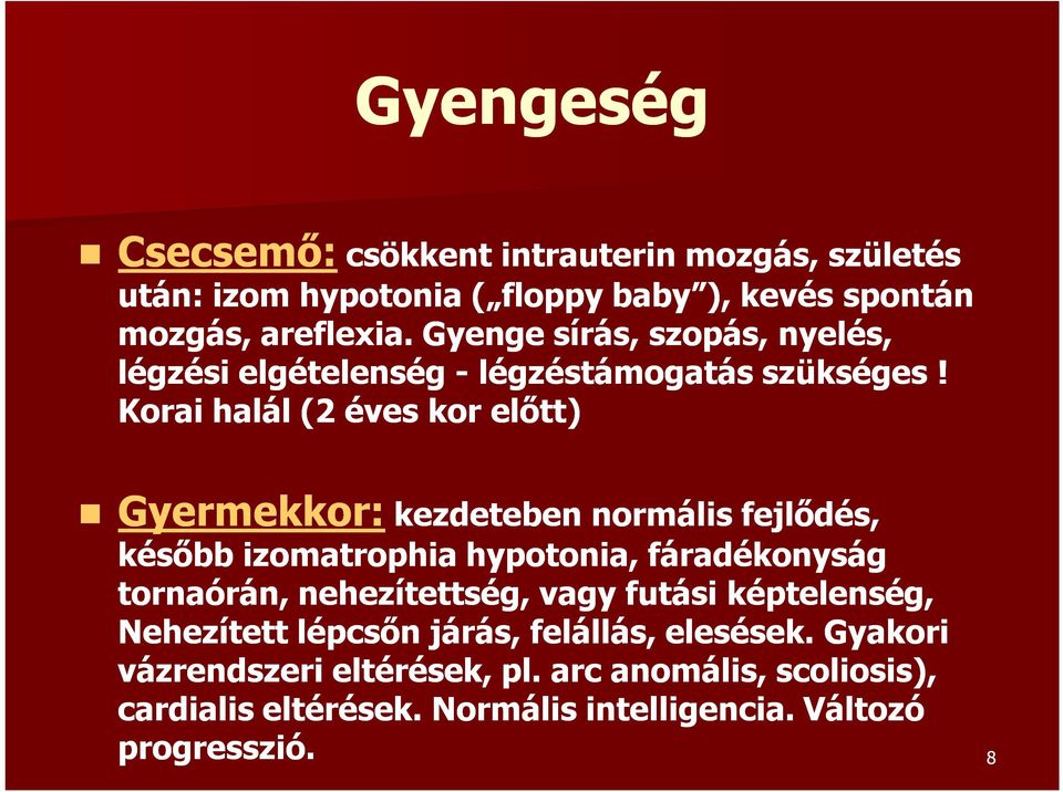 Korai halál (2 éves kor előtt) Csecsemő: Gyermekkor: kezdeteben normális fejlődés, később izomatrophia hypotonia, fáradékonyság tornaórán,