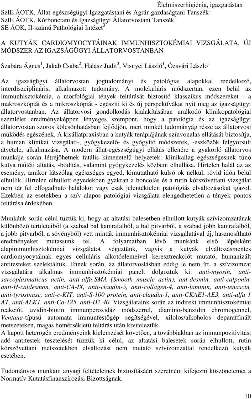 ÚJ MÓDSZER AZ IGAZSÁGÜGYI ÁLLATORVOSTANBAN Szabára Ágnes 1, Jakab Csaba 2, Halász Judit 3, Visnyei László 1, Ózsvári László 1 Az igazságügyi állatorvostan jogtudományi és patológiai alapokkal