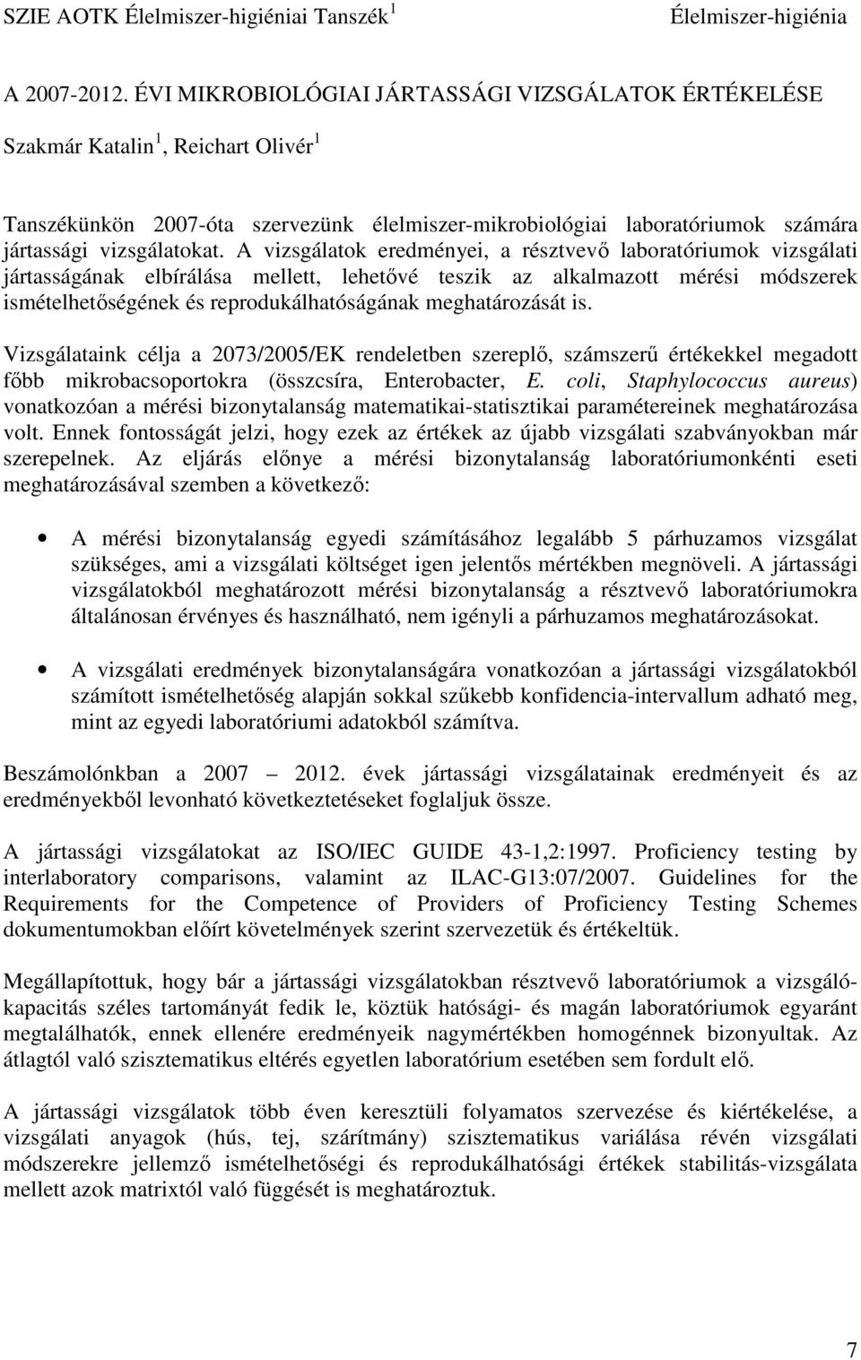 A vizsgálatok eredményei, a résztvevő laboratóriumok vizsgálati jártasságának elbírálása mellett, lehetővé teszik az alkalmazott mérési módszerek ismételhetőségének és reprodukálhatóságának