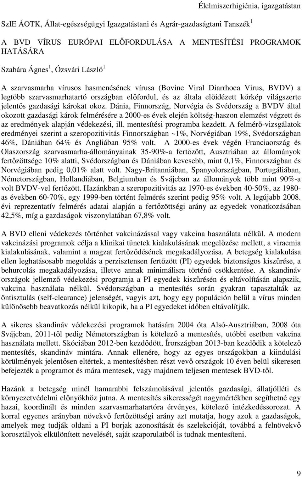 károkat okoz. Dánia, Finnország, Norvégia és Svédország a BVDV által okozott gazdasági károk felmérésére a 2000-es évek elején költség-haszon elemzést végzett és az eredmények alapján védekezési, ill.