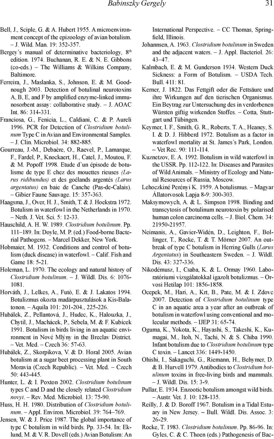 Goodnough 2003. Detection of botulinal neurotoxins A, B, E, and F by amplified enzyme-linked immunosorbent assay: collaborative study. J. AOAC Int. 86: 314-331. Franciosa, G., Fenicia, L.