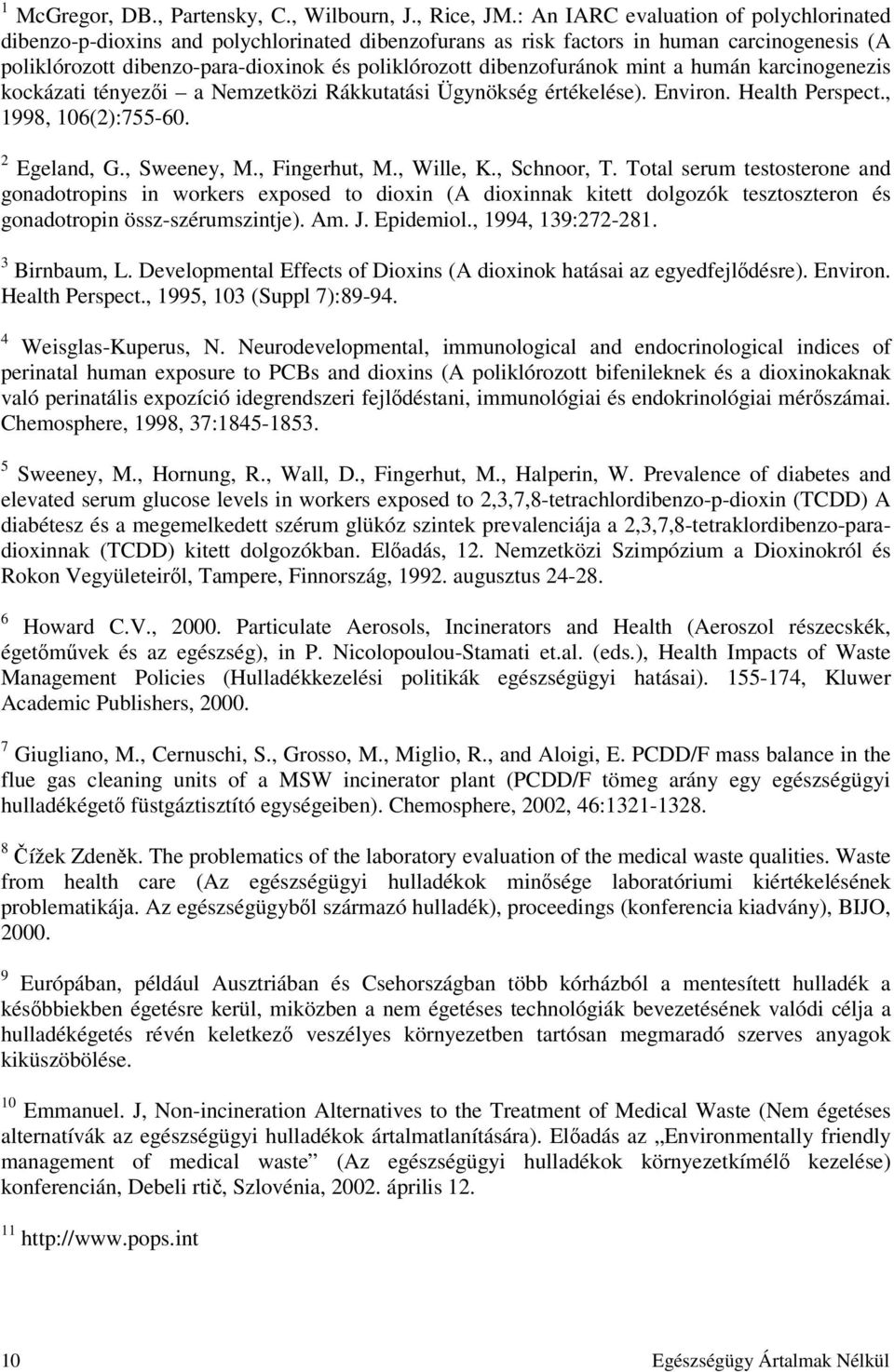 dibenzofuránok mint a humán karcinogenezis kockázati tényezői a Nemzetközi Rákkutatási Ügynökség értékelése). Environ. Health Perspect., 1998, 106(2):755-60. 2 Egeland, G., Sweeney, M., Fingerhut, M.