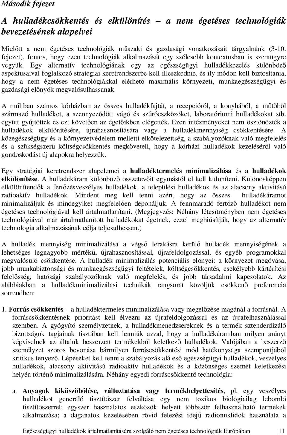 Egy alternatív technológiának egy az egészségügyi hulladékkezelés különböző aspektusaival foglalkozó stratégiai keretrendszerbe kell illeszkednie, és ily módon kell biztosítania, hogy a nem égetéses